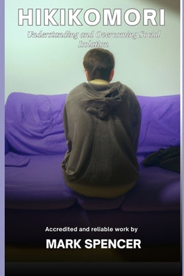 Hikikomori: Understanding and Overcoming Social Isolation by Spencer, Mark