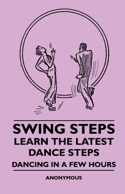 Swing Steps - Learn the Latest Dance Steps - Dancing in a Few Hours by Anon