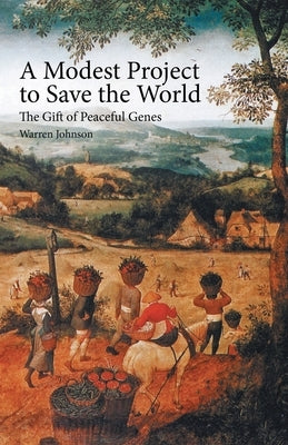 A Modest Project to Save the World: The Gift of Peaceful Genes by Johnson, Warren
