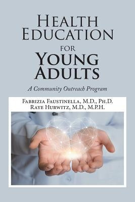 Health Education for Young Adults: A Community Outreach Program by Faustinella M. D. Ph. D., Fabrizia