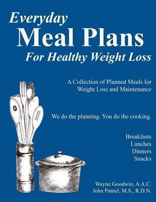 Everyday MEAL PLANS for Healthy Weight Loss: A collection of Meal Plans for those who want to lose weight and maintain good nutriion by Pantel, John