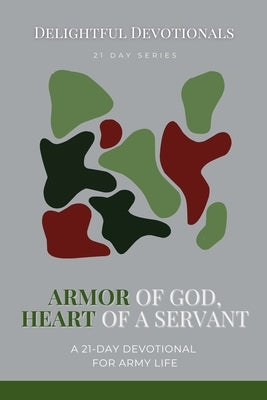 Armor of God, Heart of a Servant: A 21-Day Devotional for Army Life by Devotionals, Delightful