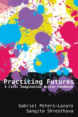 Practicing Futures: A Civic Imagination Action Handbook by Lankshear, Colin
