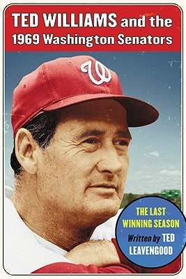 Ted Williams and the 1969 Washington Senators: The Last Winning Season by Leavengood, Ted
