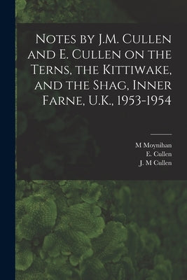 Notes by J.M. Cullen and E. Cullen on the Terns, the Kittiwake, and the Shag, Inner Farne, U.K., 1953-1954 by Moynihan, M.