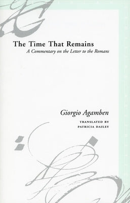 The Time That Remains: A Commentary on the Letter to the Romans by Agamben, Giorgio