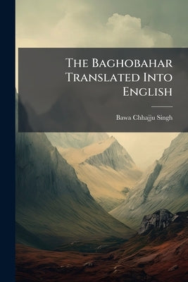 The Baghobahar Translated Into English by Singh, Bawa Chhajju
