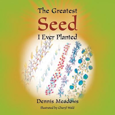 The Greatest Seed I Ever Planted by Meadows, Dennis