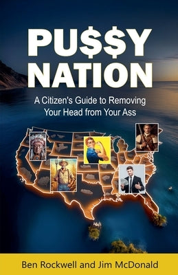 Pu$$y Nation: A Citizen's Guide to Removing Your Head from Your Ass by Rockwell, Ben