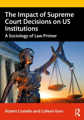 The Impact of Supreme Court Decisions on Us Institutions: A Sociology of Law Primer by Costello, Robert