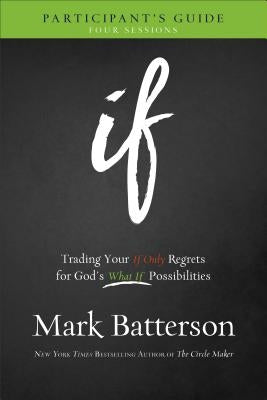 If Participant's Guide: Trading Your If Only Regrets for God's What If Possibilities by Batterson, Mark