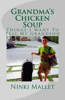 Grandma's Chicken Soup: Things I Want To Tell My Grandson by Mallet, Ninki
