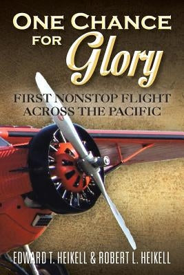 One Chance for Glory: First Nonstop Flight Across the Pacific by Heikell, Edward T.