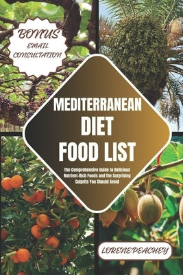 Mediterranean Diet Food List: The Comprehensive Guide to Delicious Nutrient-Rich Foods and the Surprising Culprits You Should Avoid by Peachey, Lorene