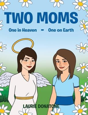 Two Moms: One in Heaven-One on Earth by Donatone, Laurie