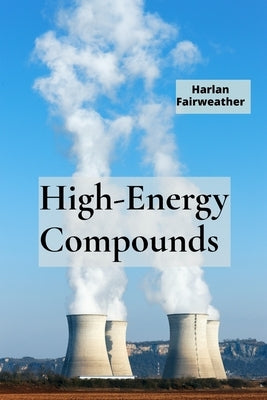 High-Energy Compounds: A Deep Dive into Energetic Materials Chemistry by Fairweather, Harlan