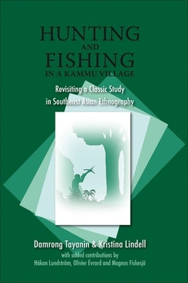 Hunting and Fishing in a Kammu Village: Revisiting a Classic Study in Southeast Asian Ethnography by Tayanin, Damrong