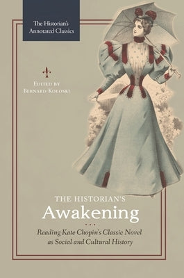The Historian's Awakening: Reading Kate Chopin's Classic Novel as Social and Cultural History by Koloski, Bernard
