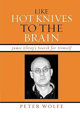 Like Hot Knives to the Brain: James Ellroy's Search for Himself by Wolfe, Peter