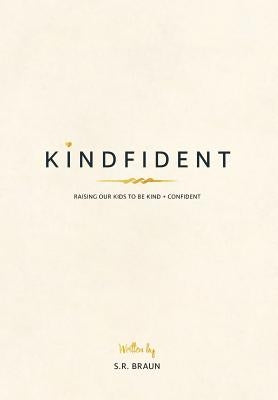Kindfident: Raising our kids to be kind + confident by Braun, S. R.