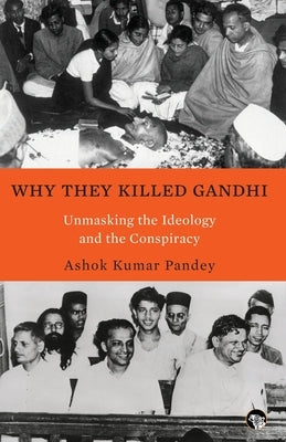 Why They Killed Gandhi Unmasking the Ideology and the Conspiracy by Pandey, Ashok Kumar