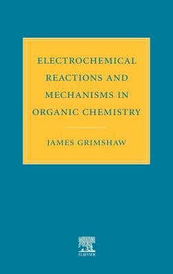 Electrochemical Reactions and Mechanisms in Organic Chemistry by Grimshaw, J.