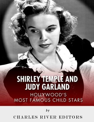 Shirley Temple and Judy Garland: Hollywood's Most Famous Child Stars by Charles River