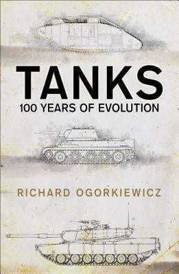 Tanks: 100 Years of Evolution by Ogorkiewicz, Richard