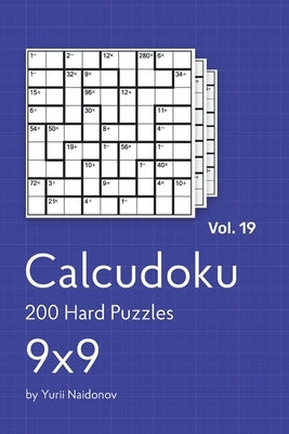 Calcudoku: 200 Hard Puzzles 9x9 vol. 19 by Naidonov, Yurii