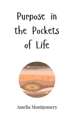 Purpose in the Pockets of Life by Montgomery, Amelia