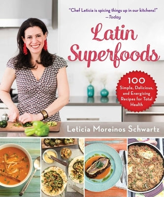 Latin Superfoods: 100 Simple, Delicious, and Energizing Recipes for Total Health by Moreinos Schwartz, Leticia