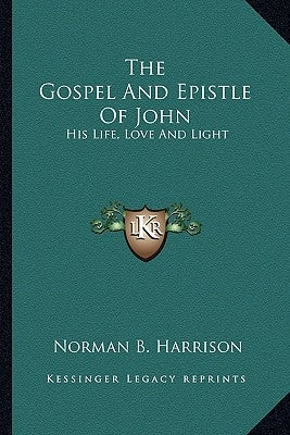The Gospel and Epistle of John: His Life, Love and Light by Harrison, Norman B.