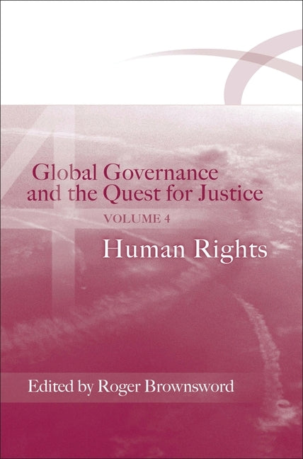 Global Governance and the Quest for Justice - Volume IV: Human Rights by Brownsword, Roger