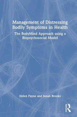 Management of Distressing Bodily Symptoms in Health: The BodyMind Approach using a Biopsychosocial Model by Payne, Helen