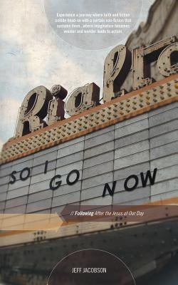 So I Go Now: Following After the Jesus of Our Day by Jacobson, Jeff