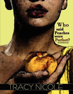 Who Said Peaches Were Perfect? the Workbook by Nicole, Tracy