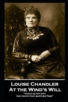 Louise Chandler - At the Wind's Will: ''Youth is thy gift, the youth that baffles Time'' by Chandler, Louise