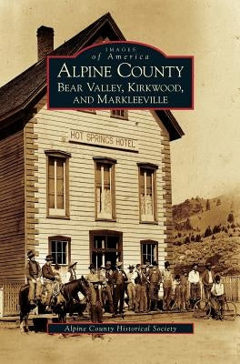 Alpine County: Bear Valley, Kirkwood, and Markleeville by Alpine County Historical Society