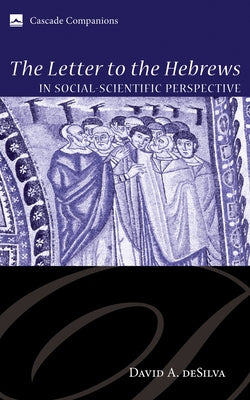 The Letter to the Hebrews in Social-Scientific Perspective by Desilva, David A.
