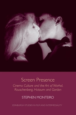 Screen Presence: Cinema Culture and the Art of Warhol, Rauschenberg, Hatoum and Gordon by Monteiro, Stephen