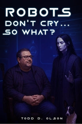 Robots Don't Cry ... So What? by Olson, Todd D.