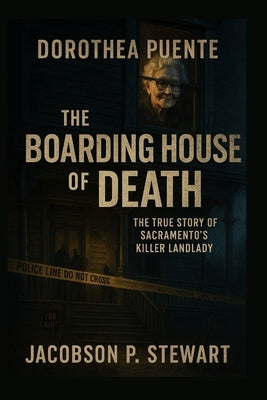 Dorothea Puente: The Boarding House of Death - The True Story of Sacramento's Killer Landlady by Stewart, Jacobson P.