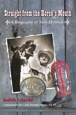 Straight from the Horse's Mouth, a Biography of Hub Hubbell by Leipold, Judith