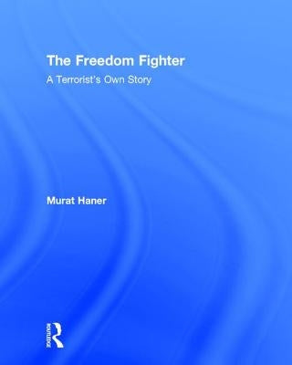The Freedom Fighter: A Terrorist's Own Story by Haner, Murat