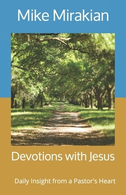 Devotions with Jesus: Daily Insight from a Pastor's Heart by Mirakian, Mike