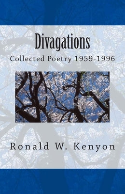 Divagations: Collected Poetry 1959-1996 Annotated Edition by Kenyon, Ronald W.