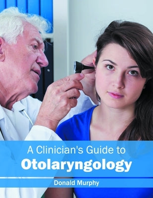 A Clinician's Guide to Otolaryngology by Murphy, Donald