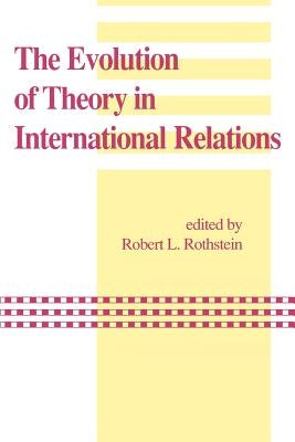 The Evolution of Theory in International Relations: Essays in Honor of William T.R. Fox by Rothstein, Robert L.