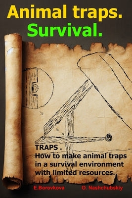 TRAPS . How to make animal traps in a survival environment with limited resources. by Borovkova, Eugenia