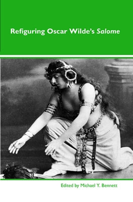 Refiguring Oscar Wilde's Salome by Bennett, Michael Y.